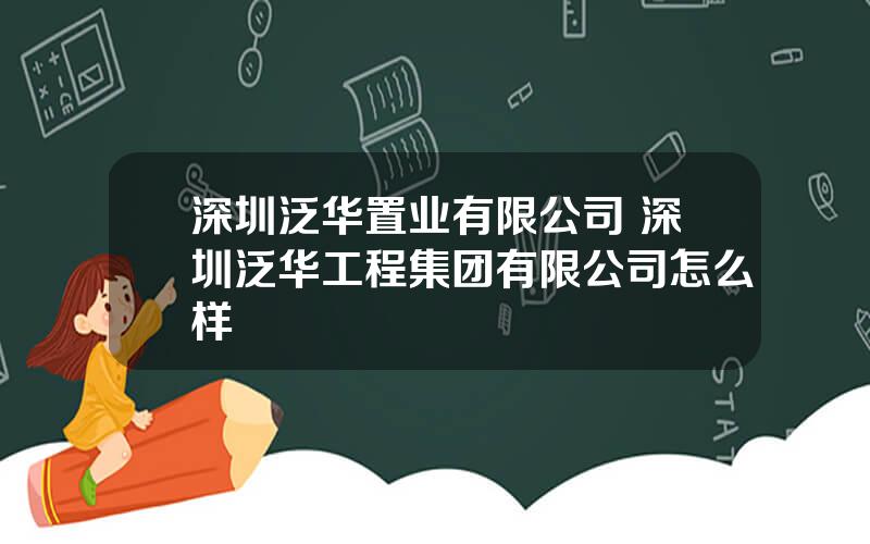 深圳泛华置业有限公司 深圳泛华工程集团有限公司怎么样